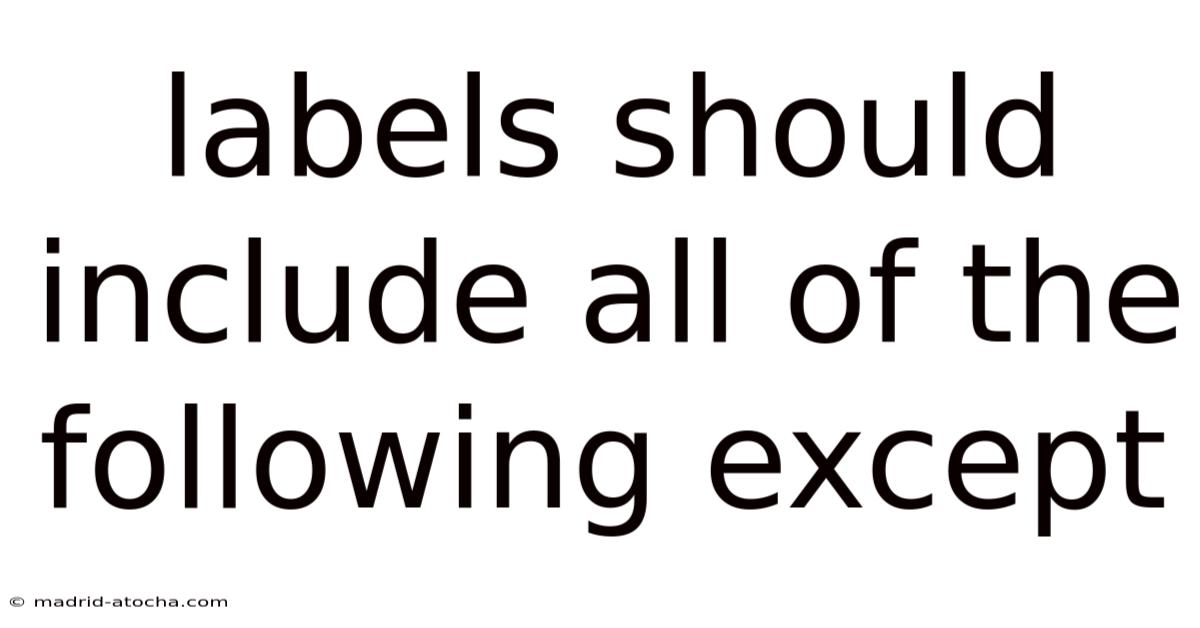 Labels Should Include All Of The Following Except