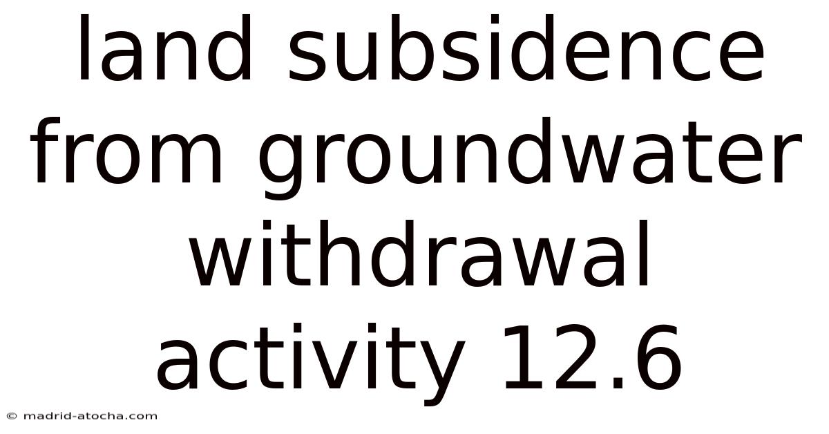 Land Subsidence From Groundwater Withdrawal Activity 12.6