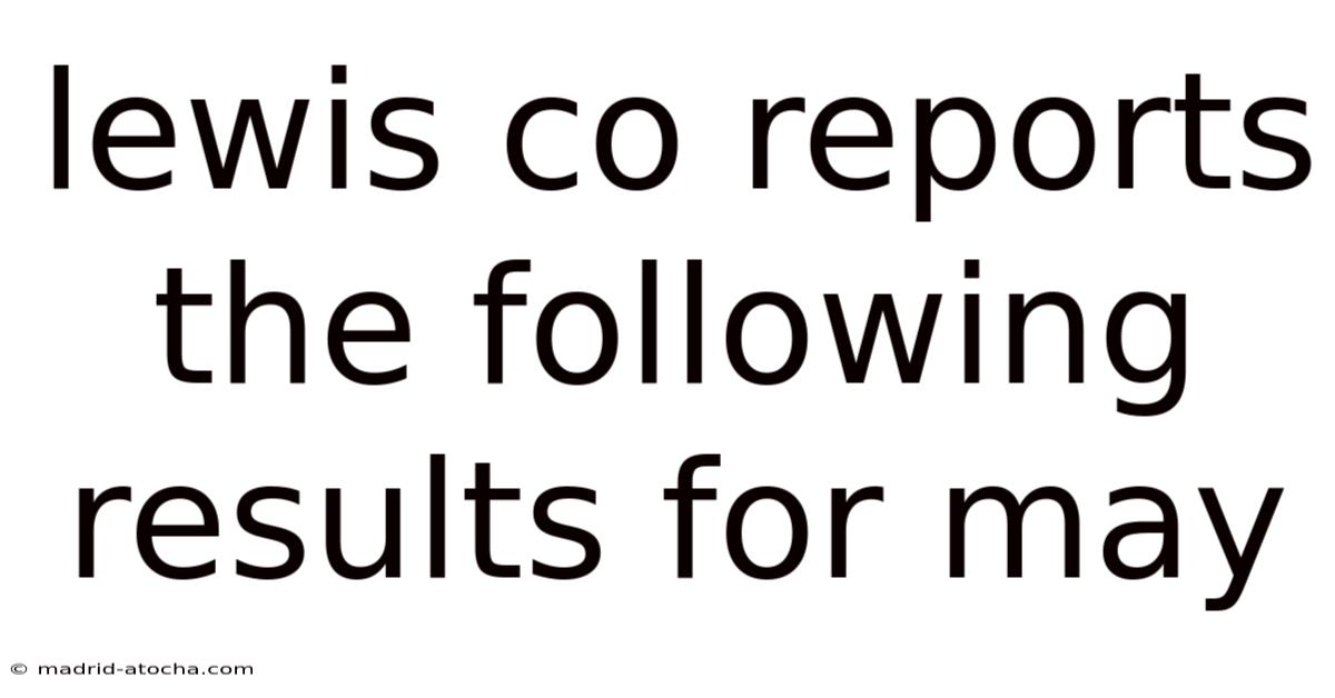 Lewis Co Reports The Following Results For May