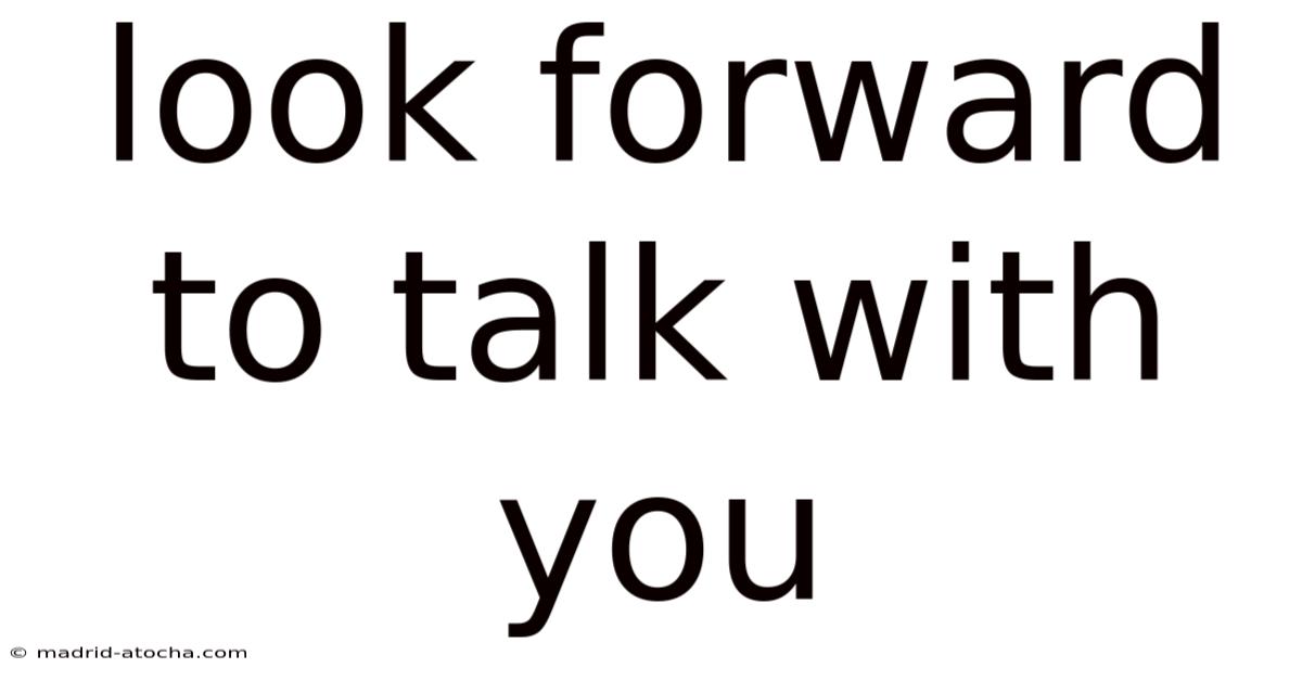 Look Forward To Talk With You