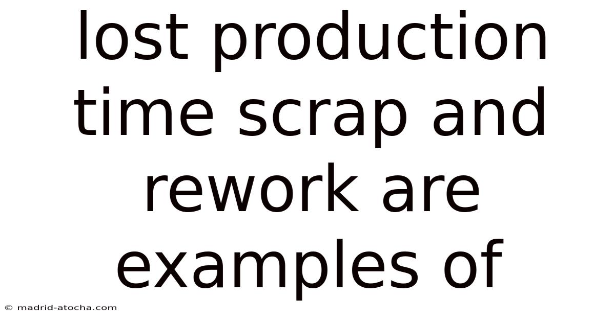 Lost Production Time Scrap And Rework Are Examples Of