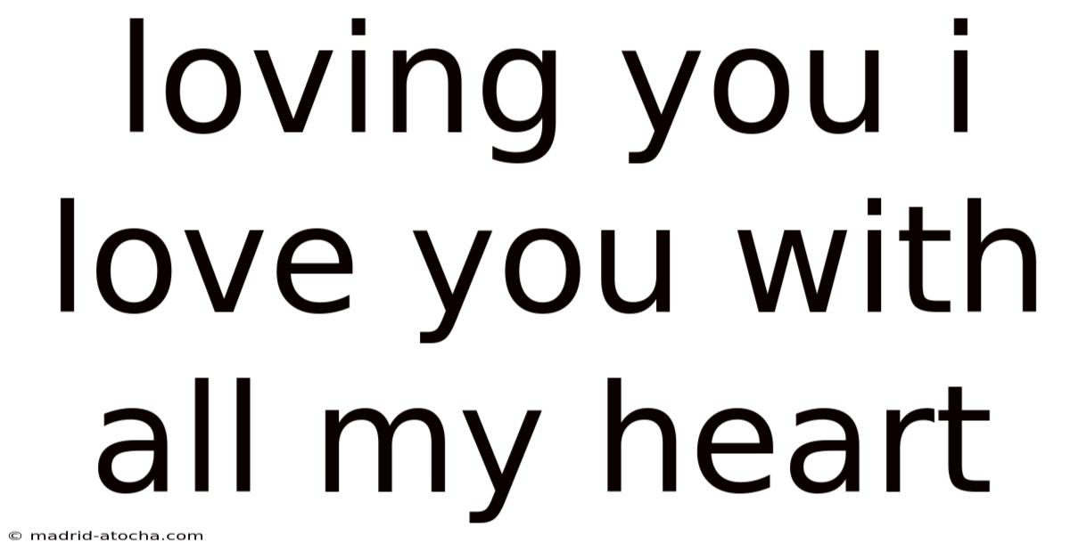 Loving You I Love You With All My Heart