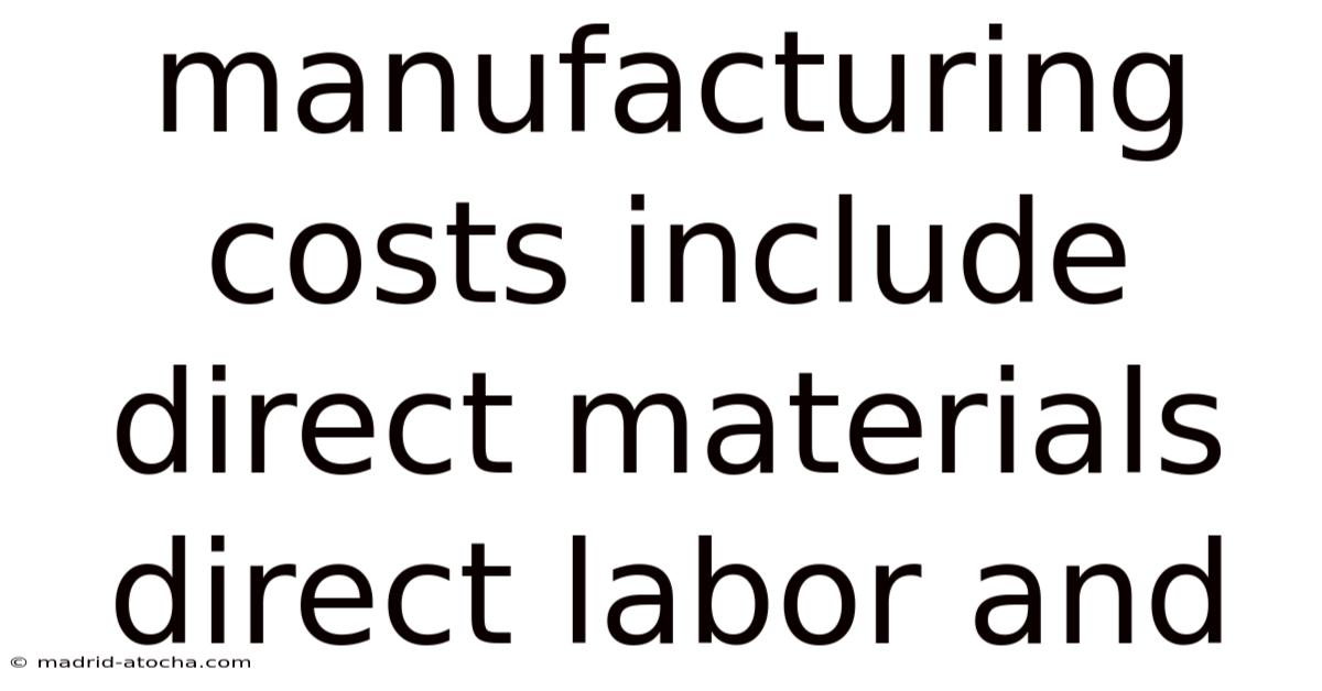 Manufacturing Costs Include Direct Materials Direct Labor And