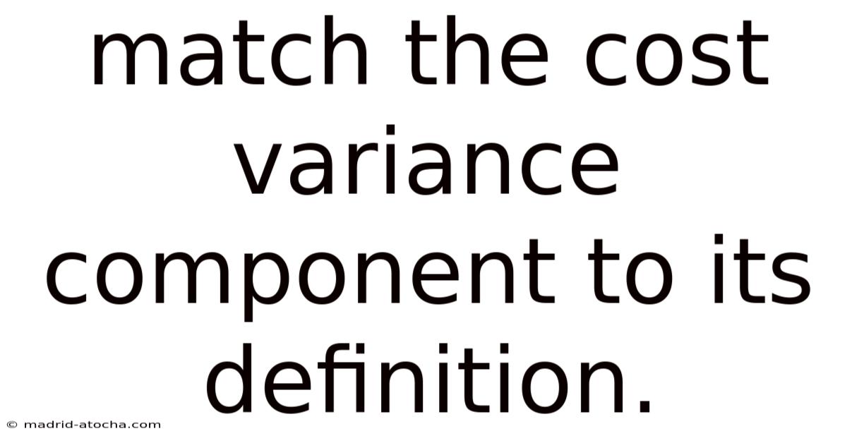 Match The Cost Variance Component To Its Definition.