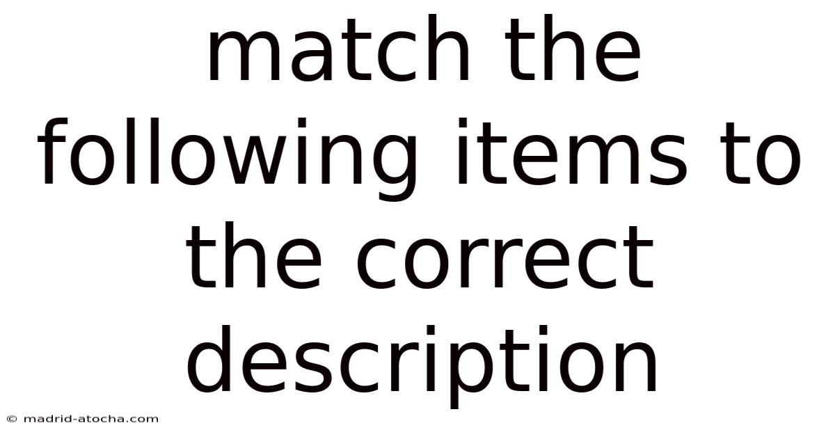 Match The Following Items To The Correct Description