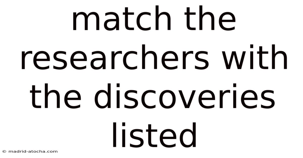 Match The Researchers With The Discoveries Listed
