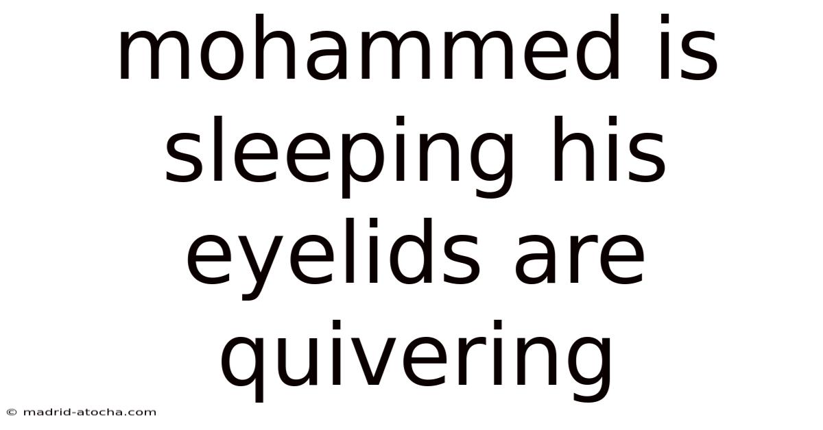 Mohammed Is Sleeping His Eyelids Are Quivering