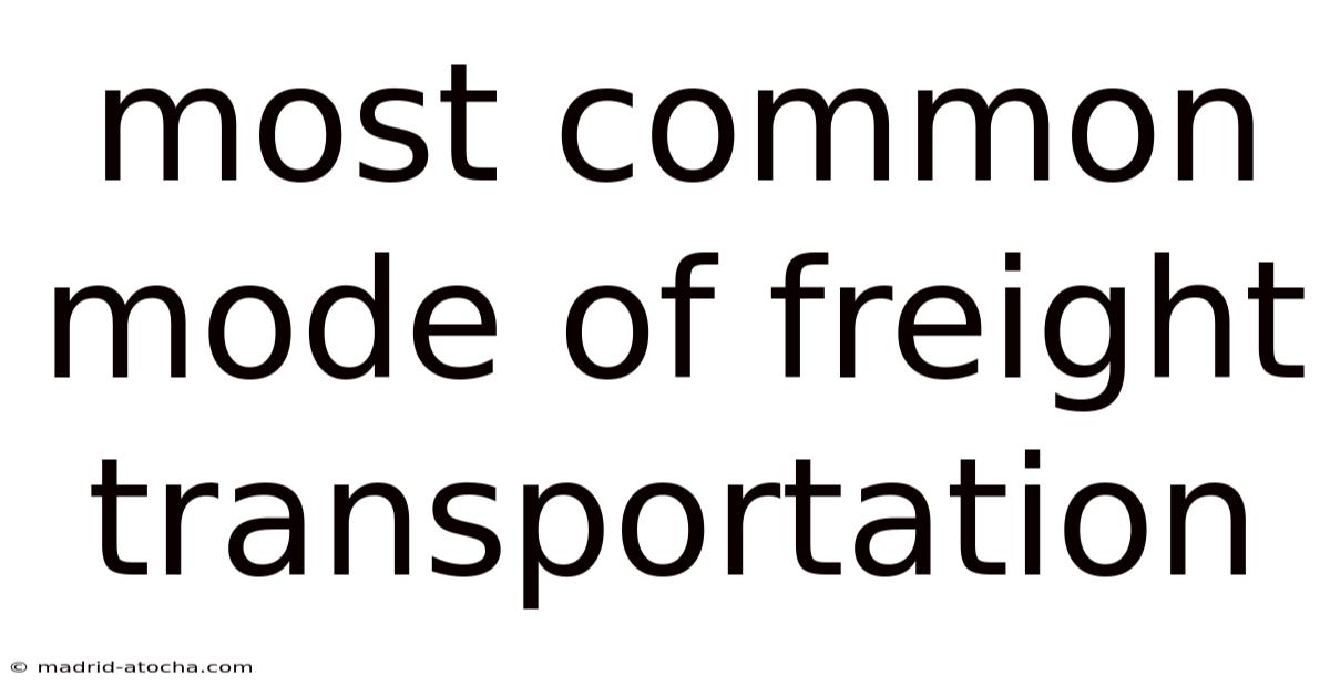 Most Common Mode Of Freight Transportation