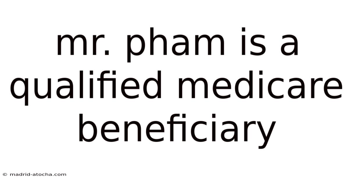 Mr. Pham Is A Qualified Medicare Beneficiary