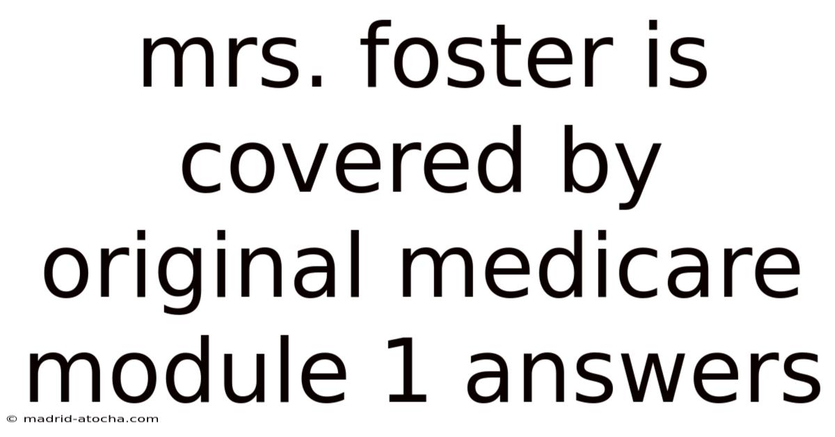 Mrs. Foster Is Covered By Original Medicare Module 1 Answers