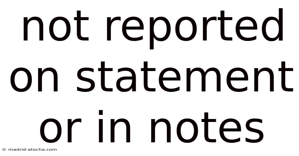 Not Reported On Statement Or In Notes