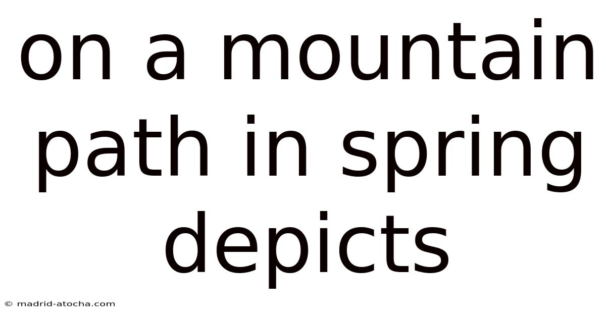 On A Mountain Path In Spring Depicts