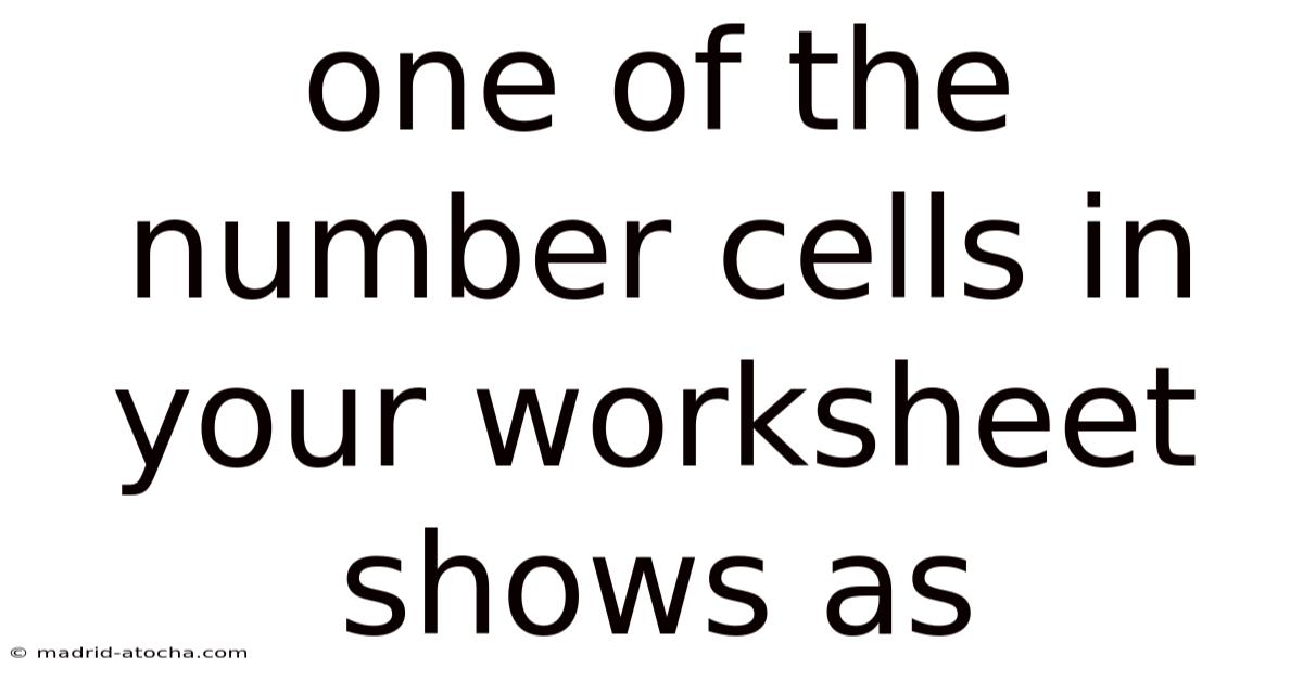 One Of The Number Cells In Your Worksheet Shows As