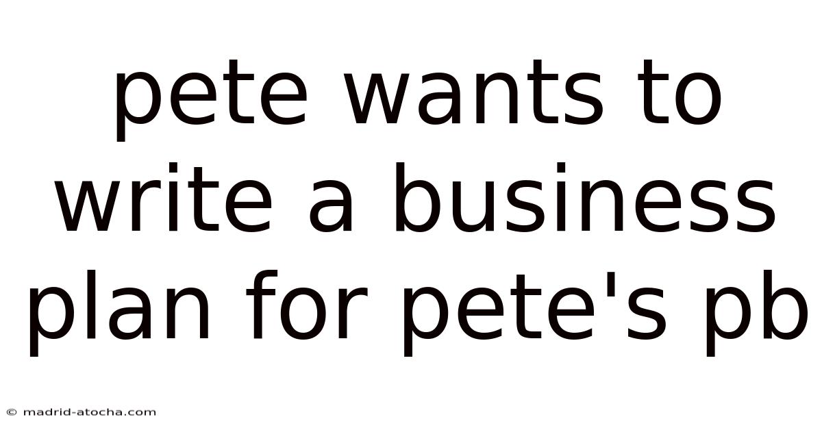Pete Wants To Write A Business Plan For Pete's Pb