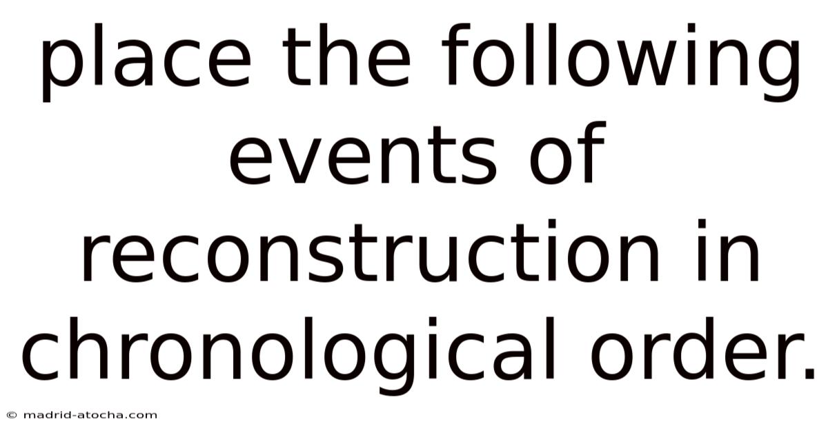Place The Following Events Of Reconstruction In Chronological Order.