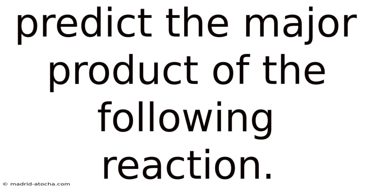 Predict The Major Product Of The Following Reaction.