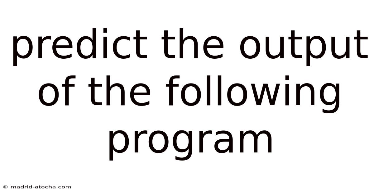 Predict The Output Of The Following Program
