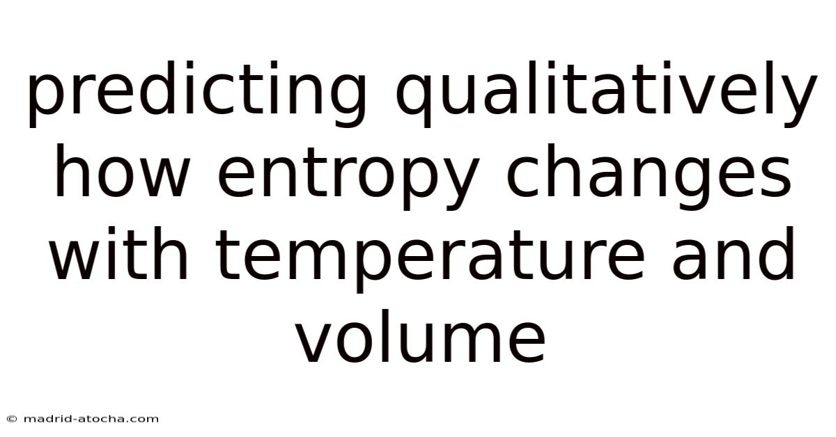 Predicting Qualitatively How Entropy Changes With Temperature And Volume