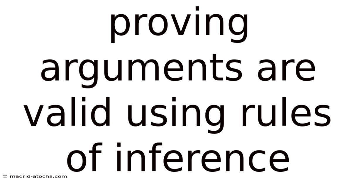 Proving Arguments Are Valid Using Rules Of Inference