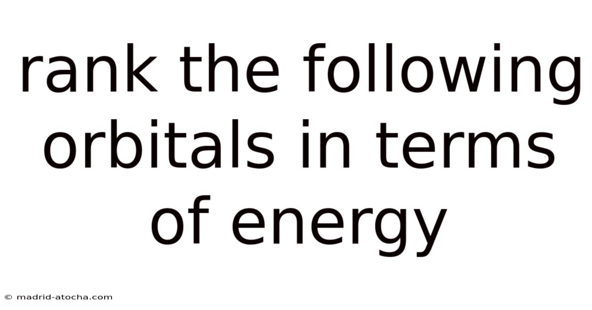 Rank The Following Orbitals In Terms Of Energy