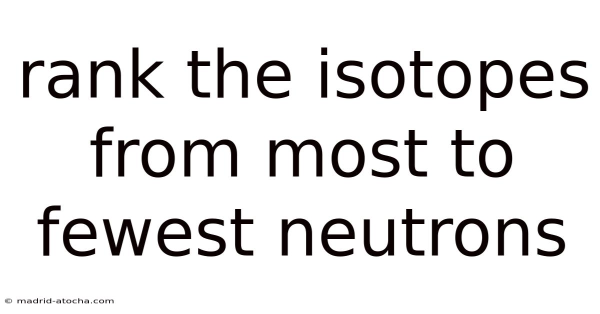 Rank The Isotopes From Most To Fewest Neutrons