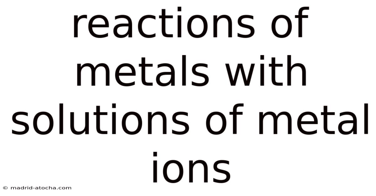 Reactions Of Metals With Solutions Of Metal Ions