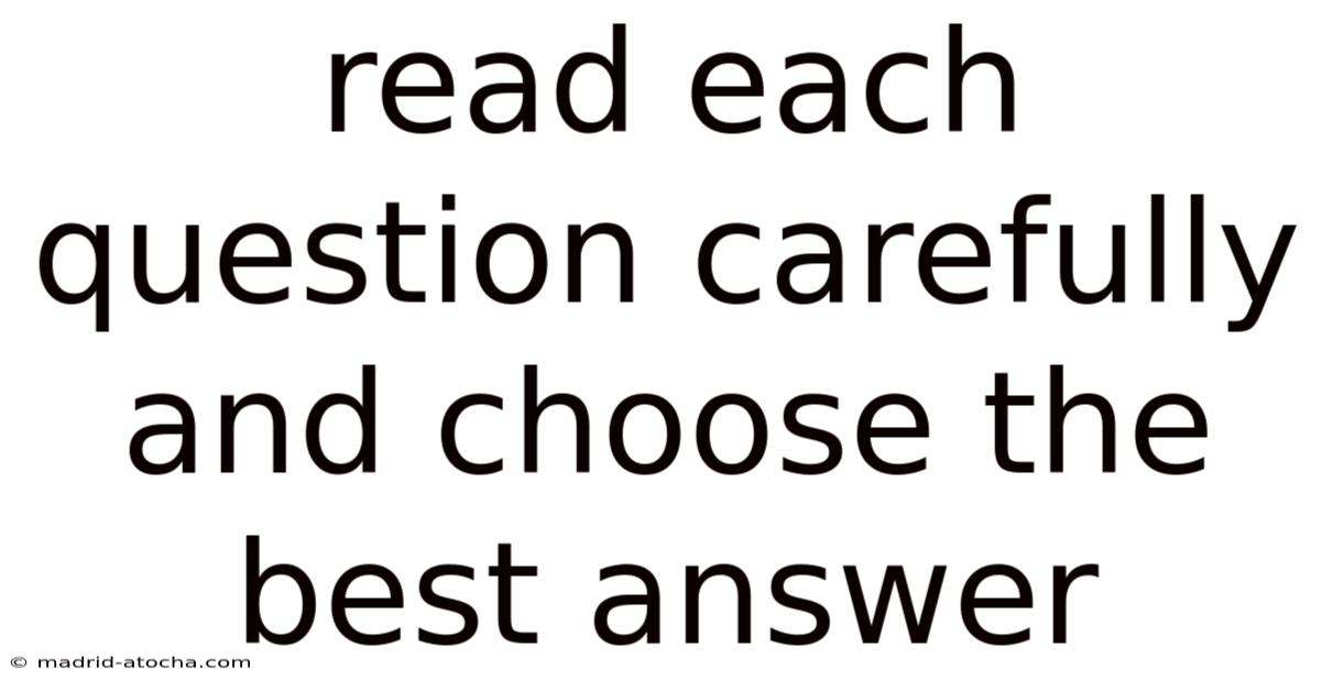 Read Each Question Carefully And Choose The Best Answer