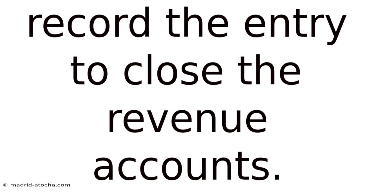 Record The Entry To Close The Revenue Accounts.