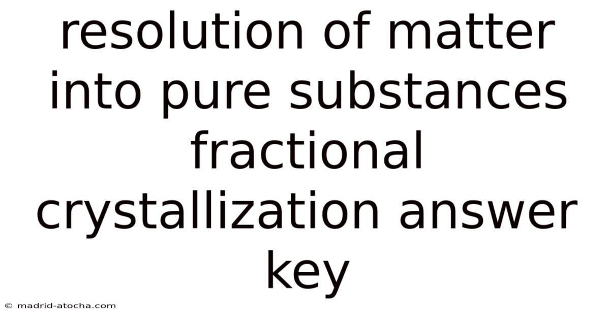 Resolution Of Matter Into Pure Substances Fractional Crystallization Answer Key
