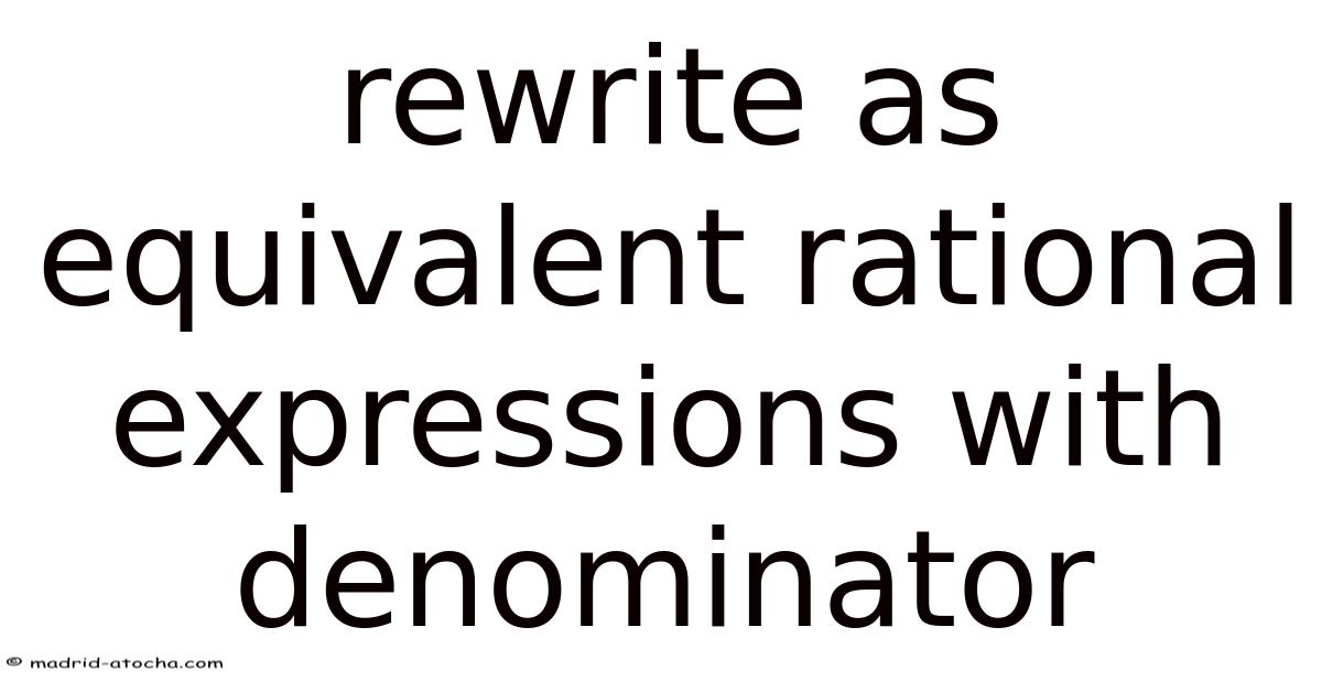 Rewrite Using A Rational Expression Rewrite As Equivalent Rational Expressions With Denominator