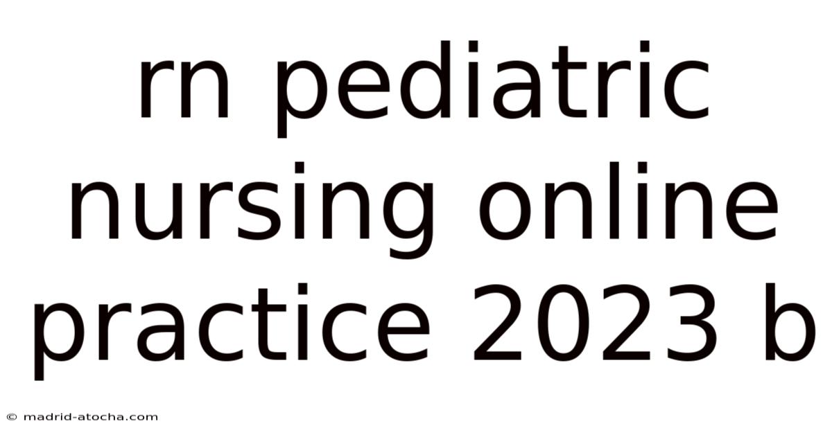 Rn Pediatric Nursing Online Practice 2023 B