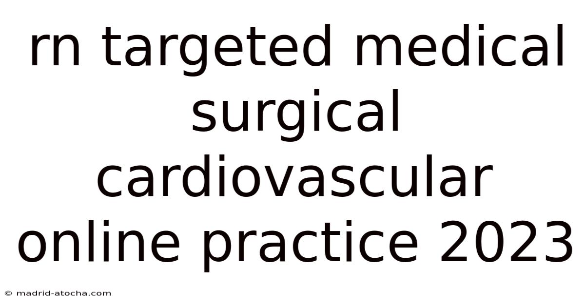 Rn Targeted Medical Surgical Cardiovascular Online Practice 2023