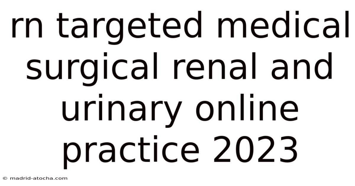 Rn Targeted Medical Surgical Renal And Urinary Online Practice 2023