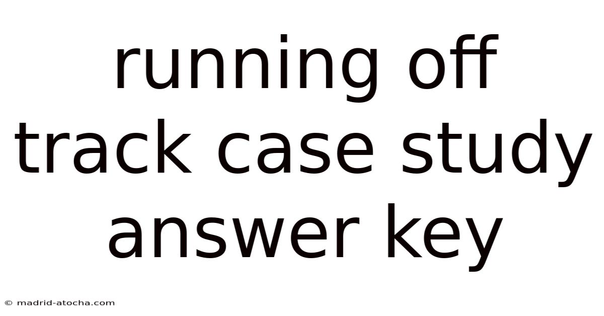 Running Off Track Case Study Answer Key