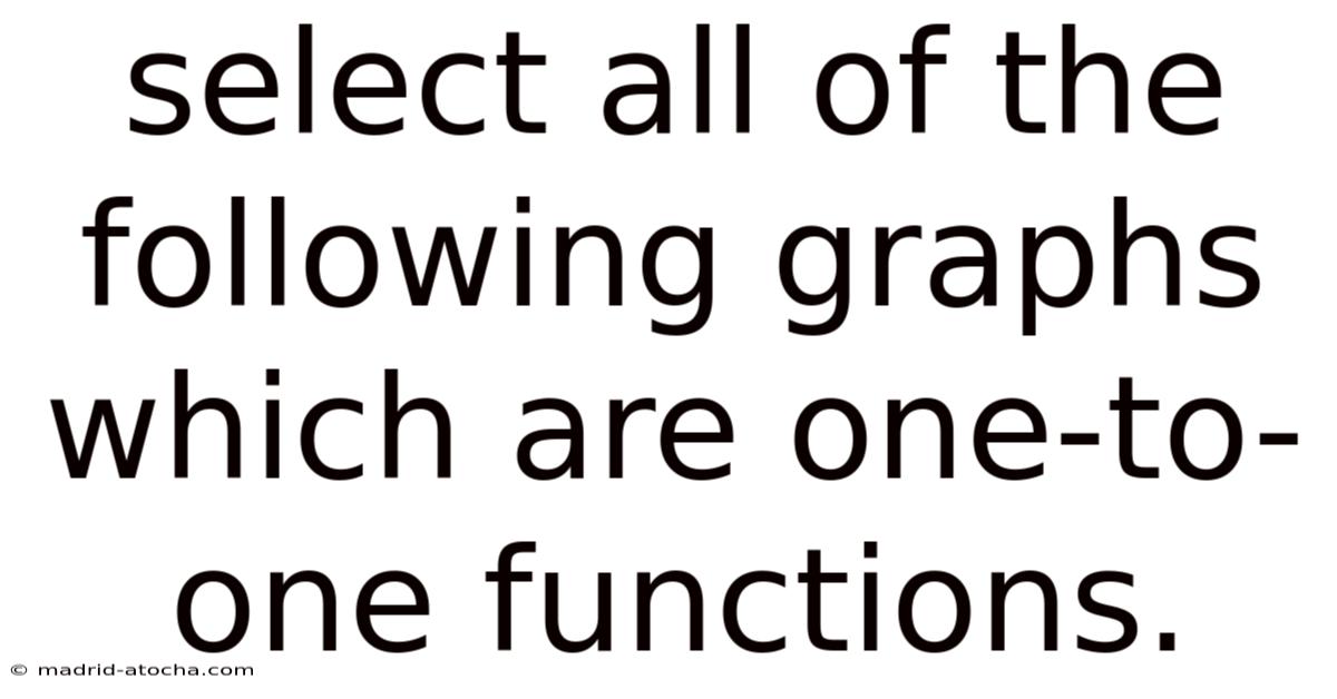 Select All Of The Following Graphs Which Are One-to-one Functions.