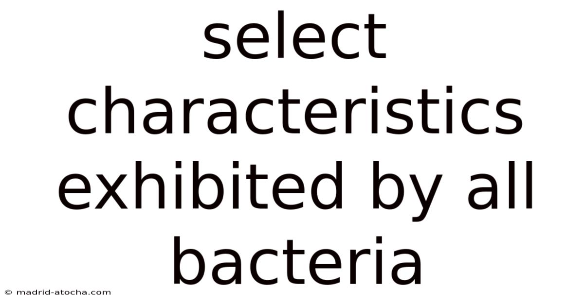Select Characteristics Exhibited By All Bacteria