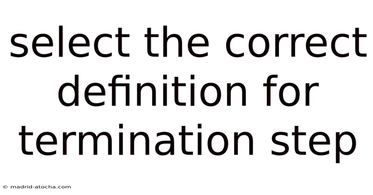 Select The Correct Definition For Termination Step