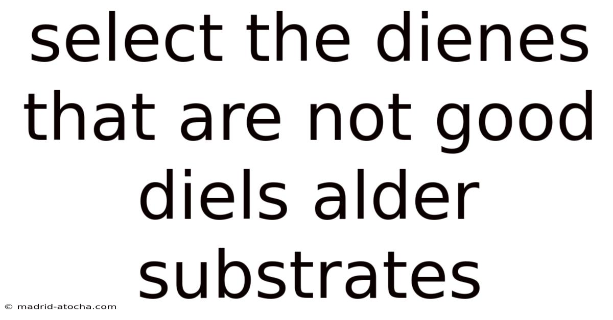 Select The Dienes That Are Not Good Diels Alder Substrates