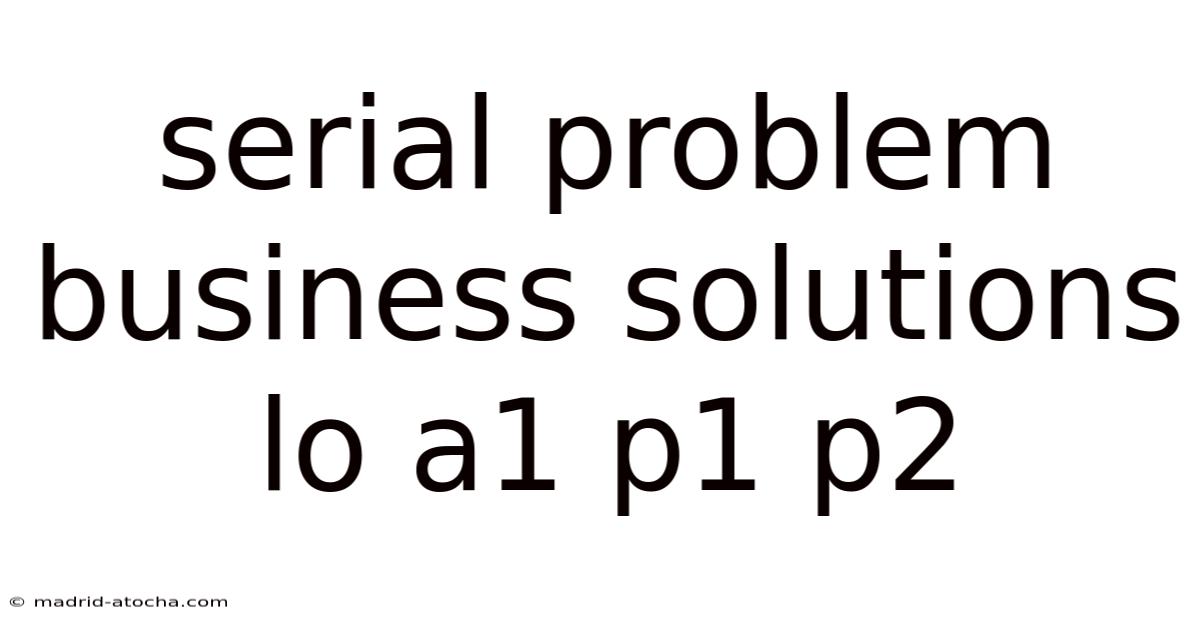Serial Problem Business Solutions Lo A1 P1 P2