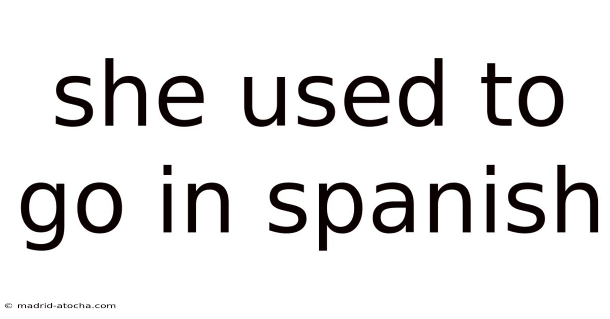 She Used To Go In Spanish