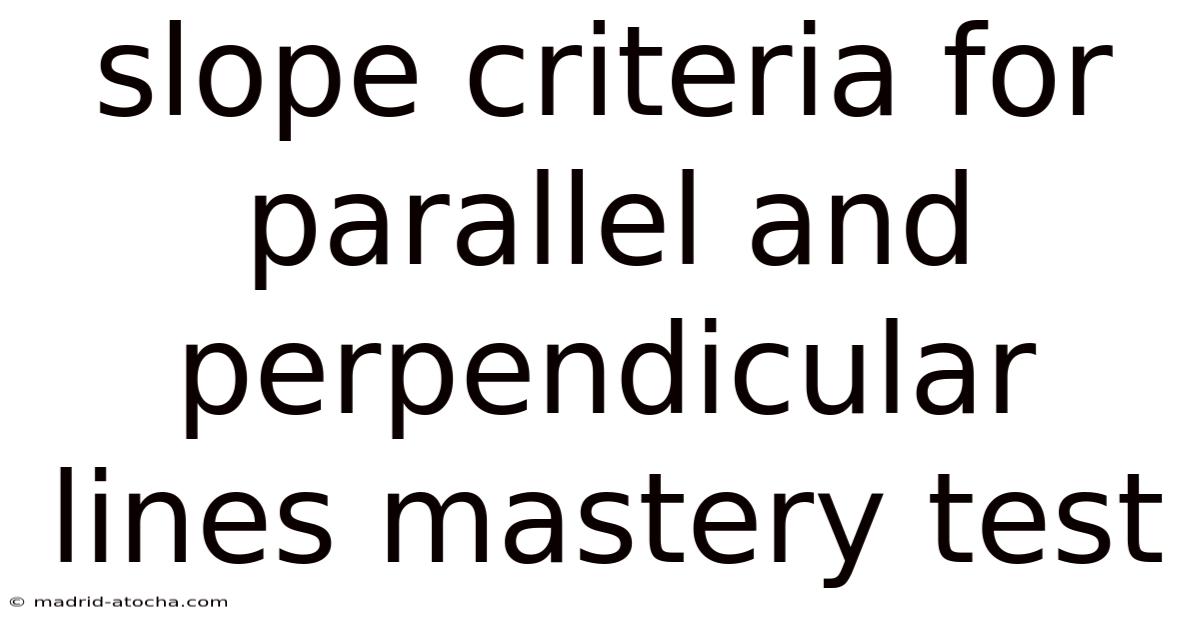 Slope Criteria For Parallel And Perpendicular Lines Mastery Test