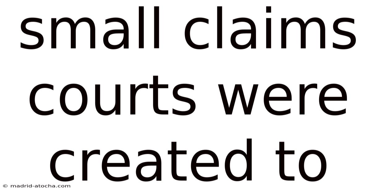 Small Claims Courts Were Created To