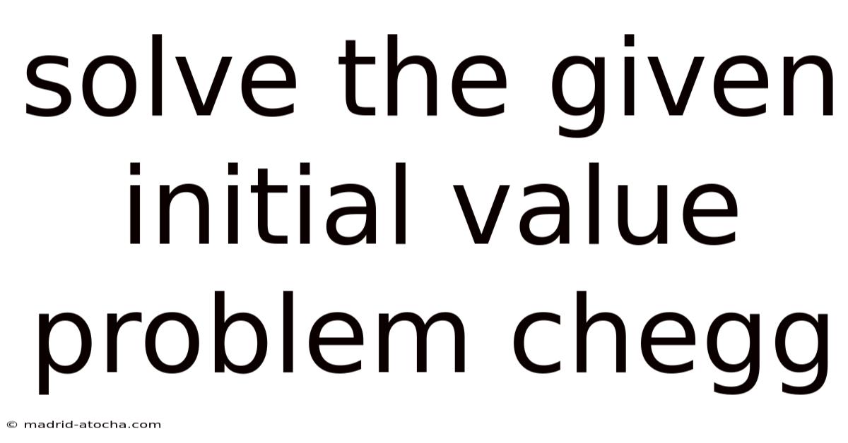 Solve The Given Initial Value Problem Chegg