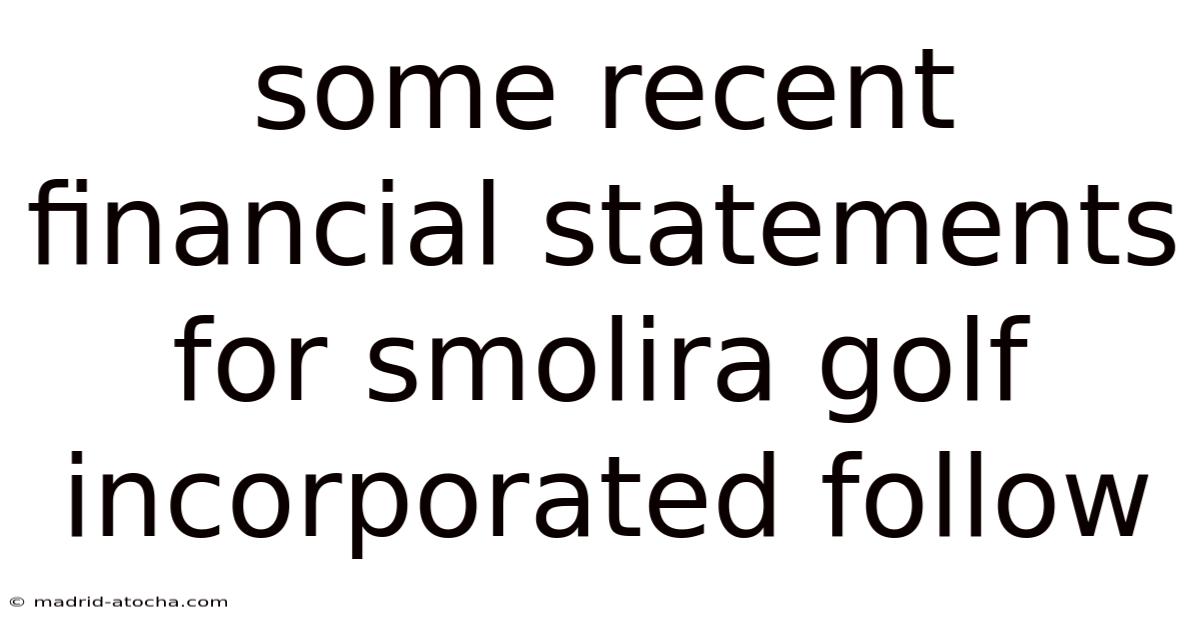 Some Recent Financial Statements For Smolira Golf Incorporated Follow