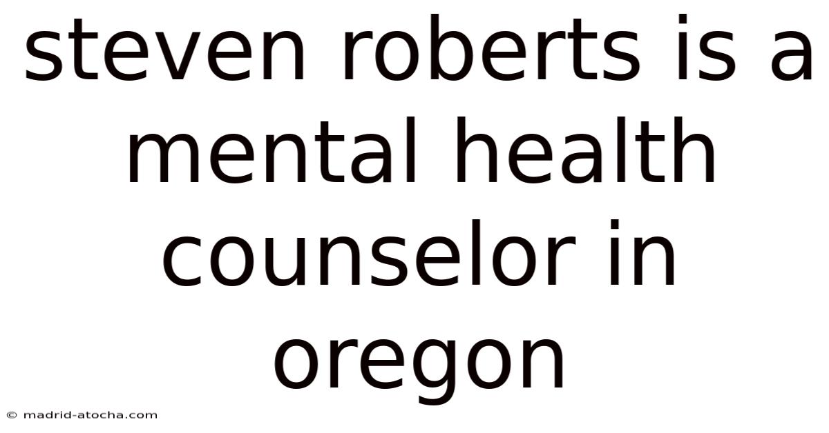 Steven Roberts Is A Mental Health Counselor In Oregon