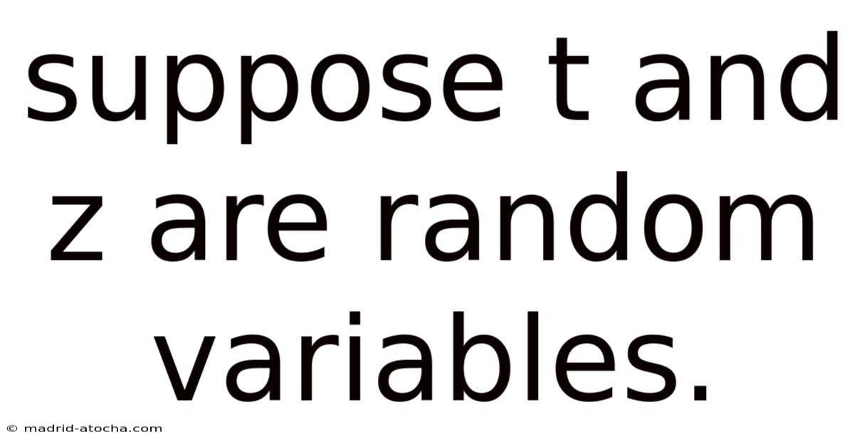 Suppose T And Z Are Random Variables.