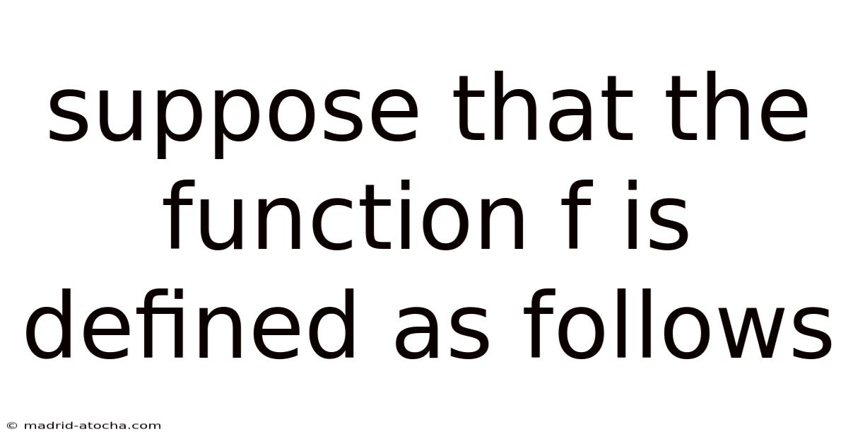 Suppose That The Function F Is Defined As Follows
