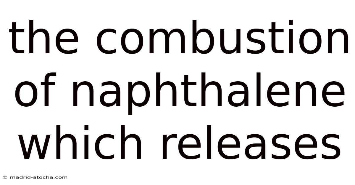 The Combustion Of Naphthalene Which Releases
