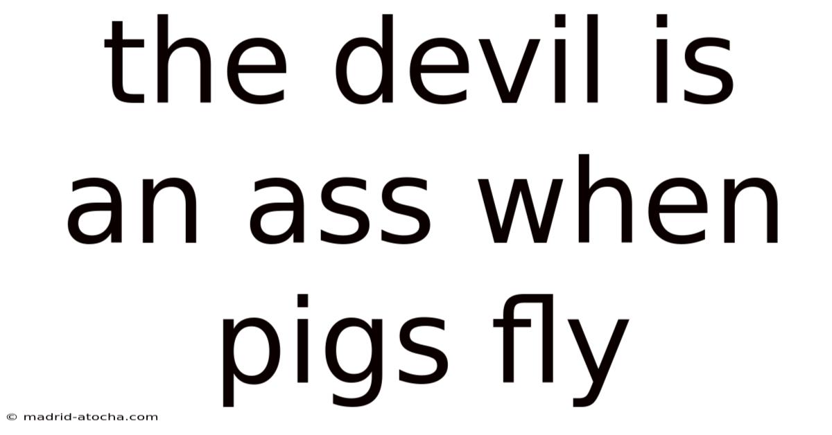 The Devil Is An Ass When Pigs Fly