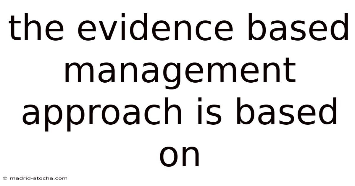The Evidence Based Management Approach Is Based On